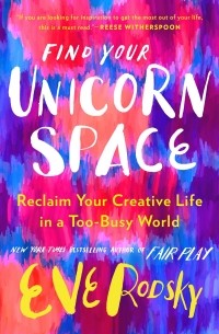 Eve Rodsky - Find Your Unicorn Space: Reclaim Your Creative Life in a Too-Busy World