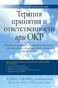 Мариса Мацца - Терапия принятия и ответственности при ОКР. Навыки осознанности, принятия и экспозиции для победы над обсессивно-компульсивным расстройством