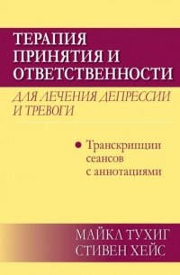  - Терапия принятия и ответственности для лечения депрессии и тревоги. Транскрипции сеансов с аннотациями