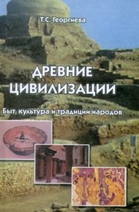 Татьяна Георгиева - Древние цивилизации. Быт, культура и традиции народов