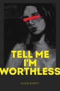 Tell Me I'm Worthless
