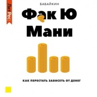 Бабайкин  - Ф*к Ю мани. Как перестать зависеть от денег