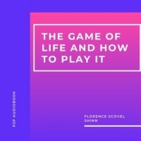 Florence Scovel  Shinn - The Game of Life and How to Play It