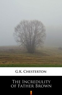 G. K. Chesterton - The Incredulity of Father Brown (сборник)