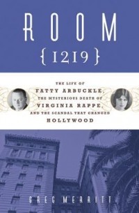 Greg Merritt - Room 1219: The Life of Fatty Arbuckle, the Mysterious Death of Virginia Rappe, and the Scandal That Changed Hollywood