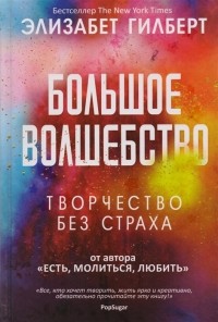 Элизабет Гилберт - Большое волшебство. Творчество без страха