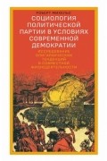 Роберт Михельс - Социология политической партии в условиях современной демократии: исследование олигархических тенденций в совместной жизнедеятельности