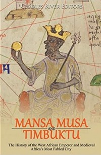 Charles River Editors - Mansa Musa and Timbuktu: The History of the West African Emperor and Medieval Africa’s Most Fabled City