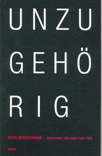Ruth Beckermann - Unzugehörig. Österreicher und Juden nach 1945.