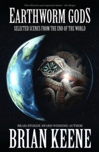 Брайан Кин - Earthworm Gods: Selected Scenes from the End of the World