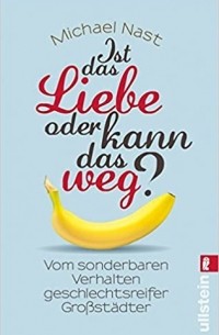 Michael Nast - Ist das Liebe, oder kann das weg?: Vom sonderbaren Verhalten geschlechtsreifer Grossstaedter