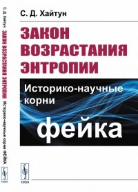 Сергей Хайтун - Закон возрастания энтропии: Историко-научные корни фейка
