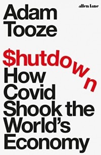 Адам Туз - Shutdown: How Covid Shook the World's Economy