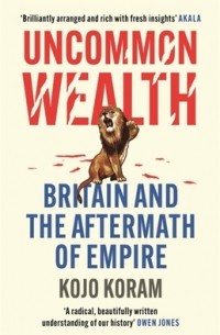 Койо Корам - Uncommon Wealth: Britain and the Aftermath of Empire