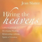 Jean Slatter - Hiring the Heavens: A Practical Guide to Developing Working Relationships with the Spirits of Creation