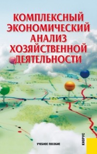 Алла Алексеева - Комплексный экономический анализ хозяйственной деятельности. . Учебное пособие.