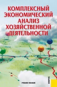 Алла Алексеева - Комплексный экономический анализ хозяйственной деятельности. . Учебное пособие.