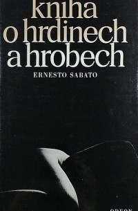Ernesto Sabato - Kniha o hrdinech a hrobech