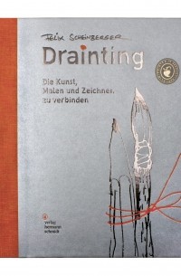 Феликс Шайнбергер - Drainting: Die Kunst, malen und zeichnen zu verbinden