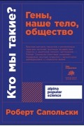 Роберт Сапольски - Кто мы такие? Гены, наше тело, общество