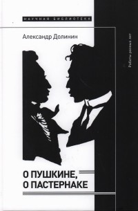 Александр Долинин - О Пушкине, o Пастернаке. Работы разных лет