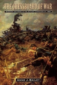 Anne J. Bailey - The Chessboard of War: Sherman and Hood in the Autumn Campaigns of 1864