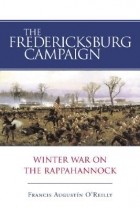 Francis Augustin OReilly - The Fredericksburg Campaign: Winter War on the Rappahannock