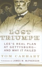 Tom Carhart - Lost Triumph: Lee&#039;s Real Plan at Gettysburg - And Why It Failed