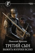 Николай Ярыгин - Третий сын. Выжить вопреки всему