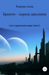 Алла Сергеевна Руденко - Сага о параллельных мирах. Книга 2. Бронтес – король циклопов