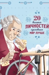 20 великих личностей, сделавших мир лучше