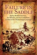 David A. Powell - Failure in the Saddle: Nathan Bedford Forrest, Joe Wheeler, and the Confederate Cavalry in the Chickamauga Campaign