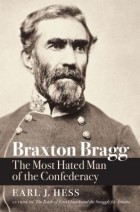 Earl J. Hess - Braxton Bragg: The Most Hated Man of the Confederacy
