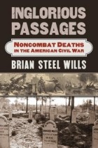 Brian Steel Wills - Inglorious Passages: Noncombat Deaths in the American Civil War