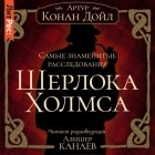 Артур Конан Дойл - Самые знаменитые расследования Шерлока Холмса (сборник)