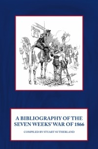 Stuart Sutherland - A Bibliography of the Seven Weeks' War of 1866