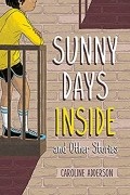 Кэролайн Аддерсон - Sunny Days Inside: and Other Stories