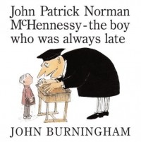 Джон Бернингем - John Patrick Norman McHennessy: The Boy Who Was Always Late