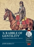 John Barratt - A Rabble of Gentility: The Royalist Northern Horse, 1644-45