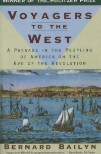 Бернард Бейлин - Voyagers to the West: A Passage in the Peopling of America on the Eve of the Revolution