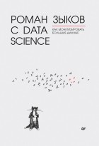 Р. В. Зыков - Роман с Data Science. Как монетизировать большие данные