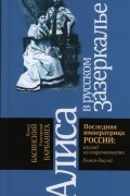 Алиса в русском Зазеркалье. Последняя императрица России. Взгляд из современности. Роман-диалог