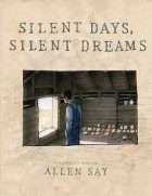 Allen Say - Silent Days, Silent Dreams