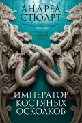 Андреа Стюарт - Тонущая империя. Книга 2. Император костяных осколков