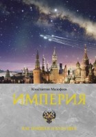 Константин Малофеев - Империя.  Книга 3. Настоящее и будущее