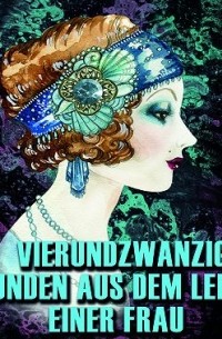 Stefan Zweig - Vierundzwanzig Stunden aus dem Leben einer Frau