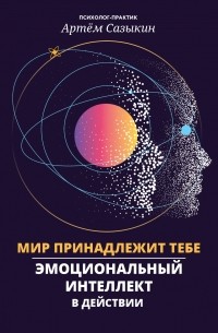 Артем Сазыкин - Мир принадлежит тебе. Эмоциональный интеллект в действии