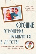 Хорошие отношения начинаются в детстве. Как общаться с ребенком от 1 года до 3 лет