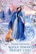 Татьяна Серганова - Когда землю укроет снег