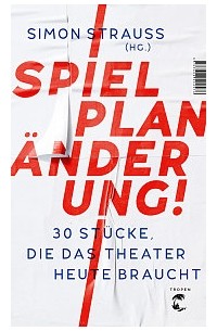 Simon Strauss - Spielplan-Aenderung! 30 Stücke, die das Theater heute braucht